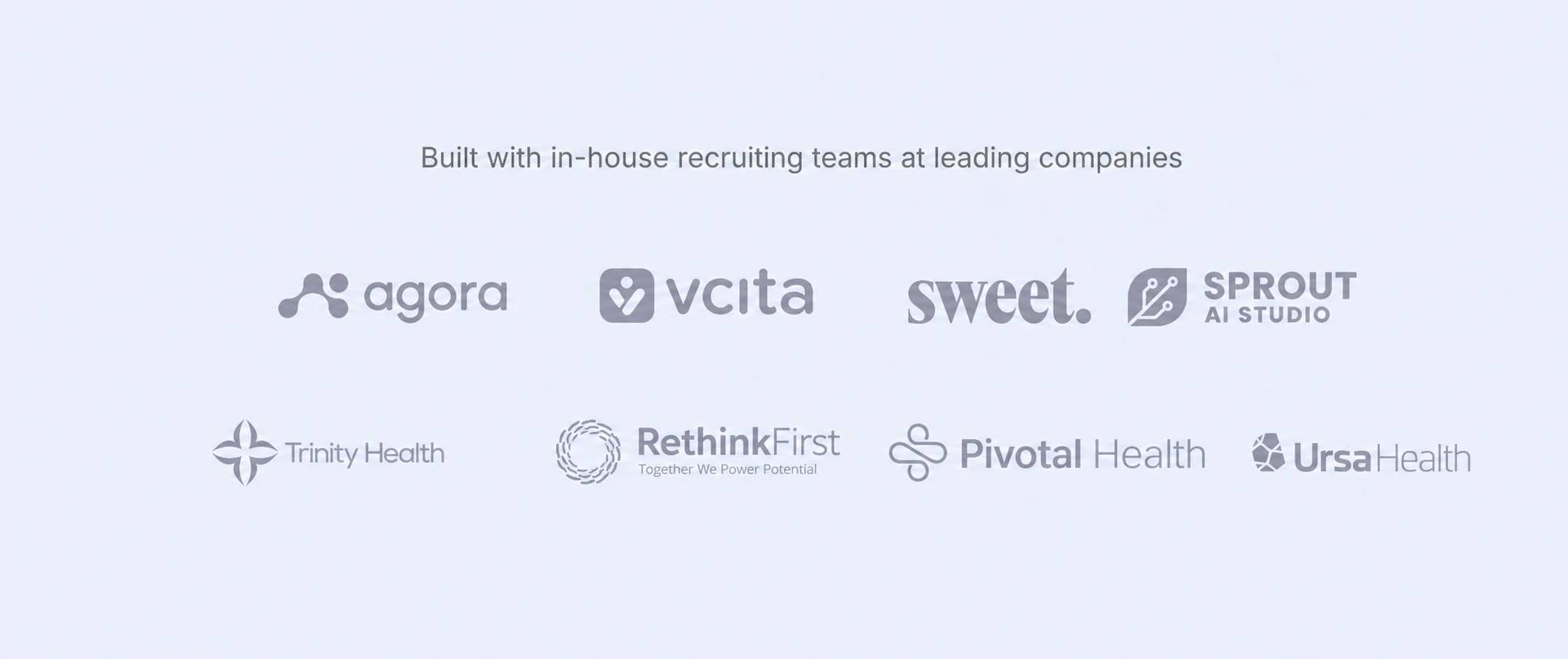 Built with in-house recruiting teams at Agora, vcita, Sweet, Sprout AI Studio, Trinity Health, RethinkFirst, Pivotal Health, and Ursa Health